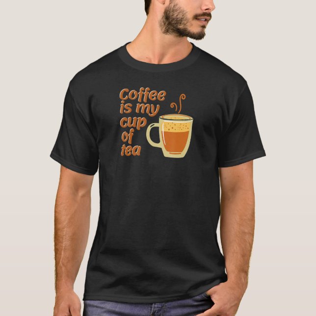 Coffee Is My Cup Of Tea T-Shirt (Front)