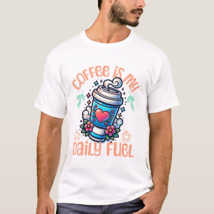 Coffee is my daily fuel T-Shirt