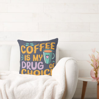 COFFEE IS MY DRUG OF CHOICE CUSHION