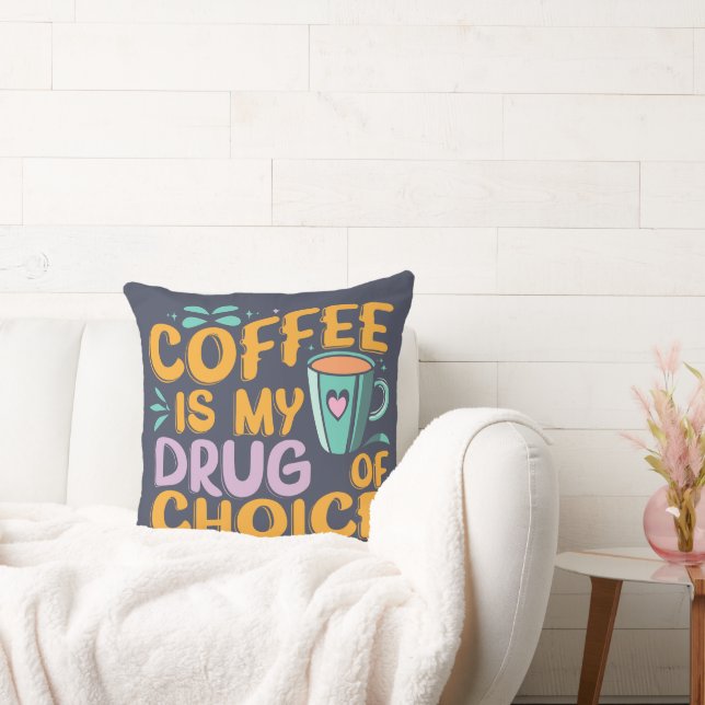 COFFEE IS MY DRUG OF CHOICE  CUSHION (Couch)