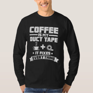 Coffee Is My Duct Tape It Fixes Everything Caffein T-Shirt