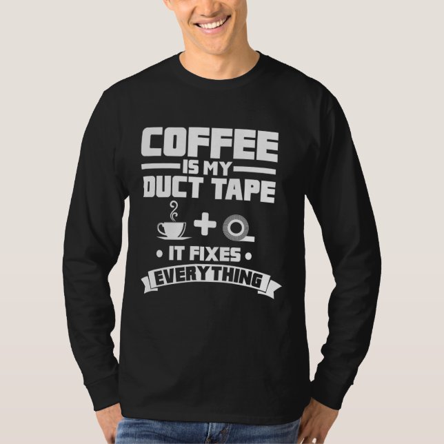 Coffee Is My Duct Tape It Fixes Everything Caffein T-Shirt (Front)