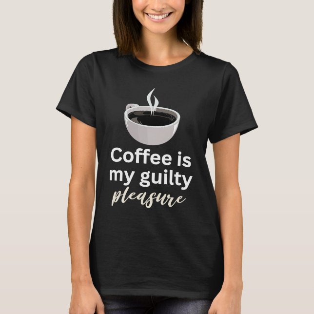 Coffee Is My Guilty Pleasure For Coffee T-Shirt (Front)