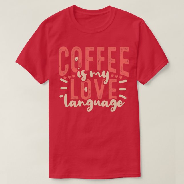 Coffee Is My Love Language Caffeine Drinker 2 T-Shirt (Design Front)