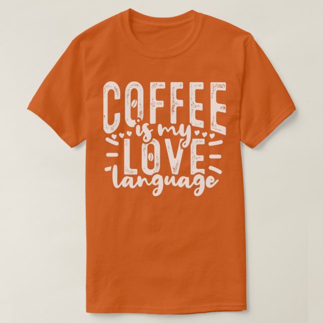 Coffee Is My Love Language Caffeine Drinker T-Shirt (Design Front)