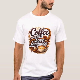 Coffee Is My Love Language – Coffee Lover Quote T-Shirt