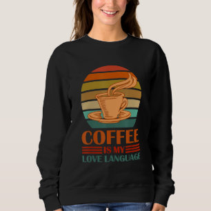 Coffee Is My Love Language Funny Coffee Lovers Dri Sweatshirt
