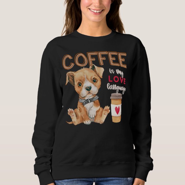 Coffee Is My Love Language Pitbull Puppy Valentine Sweatshirt (Front)