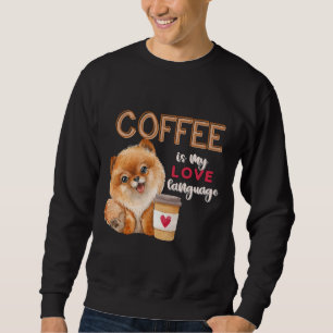 Coffee Is My Love Language Pomeranian Puppy Valent Sweatshirt