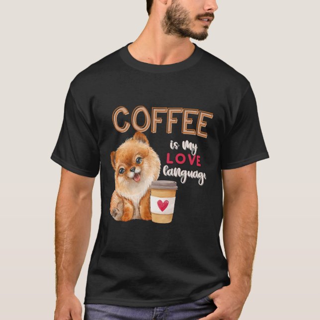 Coffee Is My Love Language Pomeranian Puppy Valent T-Shirt (Front)