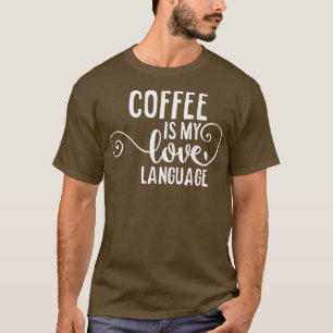 Coffee Is My Love LanguageCaffeine Addict Gifts  T-Shirt