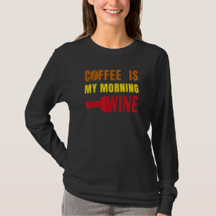 Coffee is my Morning Wine Funny for Coffee Lovers  T-Shirt
