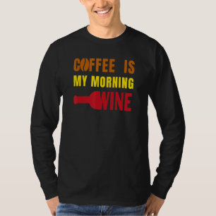 Coffee is my Morning Wine Funny for Coffee Lovers T-Shirt
