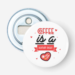 Coffee Is My Valentine Bottle Opener