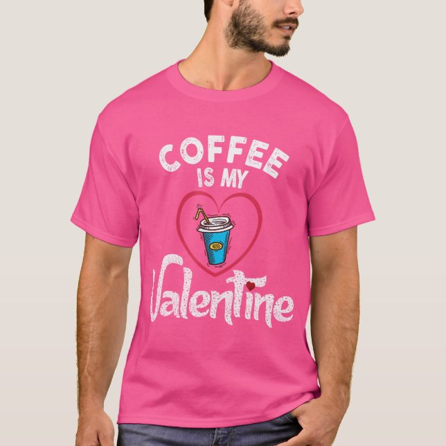 Coffee Is My Valentine Coffee Lover Valentine Day T-Shirt (Front)