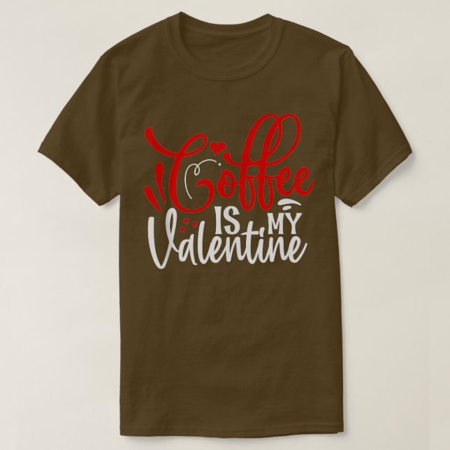 Coffee Is My Valentine  Coffee Lover Valentines Da T-Shirt (Design Front)
