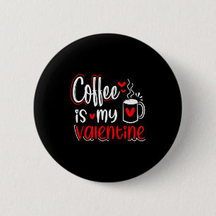 Coffee Is My Valentine Coffee Lover Valentines Day 6 Cm Round Badge