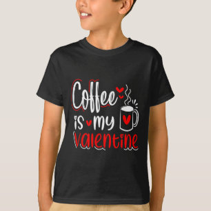 Coffee Is My Valentine Coffee Lover Valentines Day T-Shirt