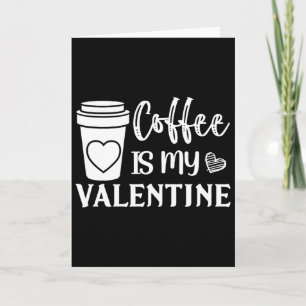 Coffee Is My Valentine For Men And Women Coffee Lo Card
