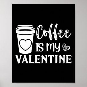 Coffee Is My Valentine For Men And Women Coffee Lo Poster