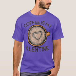 Coffee Is My Valentine Funny Coffee Valentine's Da T-Shirt