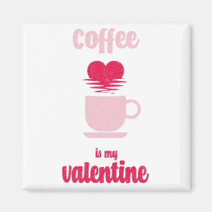 Coffee Is My Valentine Funny valentine gift Magnet