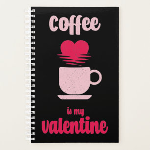 Coffee Is My Valentine Funny valentine gift Planner