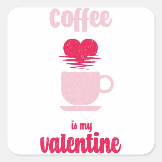Coffee Is My Valentine | Funny valentine gift Square Sticker (Front)