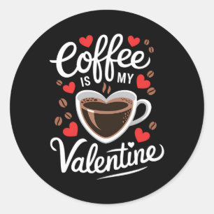 Coffee Is My Valentine Romantic Design For Coffee  Classic Round Sticker