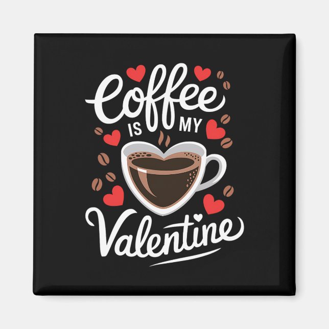 Coffee Is My Valentine Romantic Design For Coffee  Magnet (Front)