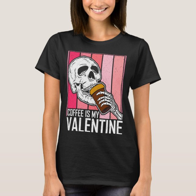 Coffee Is My Valentine Skeleton Skull Valentines D T-Shirt (Front)