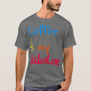 Coffee is my Valentine T-Shirt