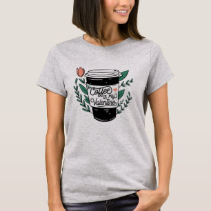 Coffee is my Valentine T-Shirt