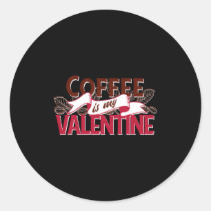 Coffee Is My Valentine Valentine S Day  Classic Round Sticker