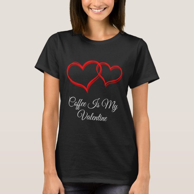 Coffee Is My Valentine Valentines Day Humor 1  T-Shirt (Front)