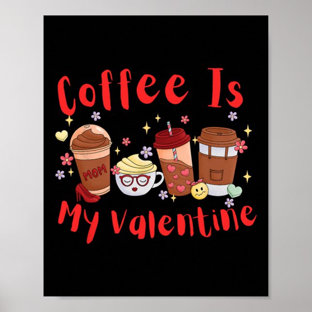Coffee Is My Valentine. Valentine's Day  Poster (Front)
