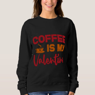 Coffee is my valentines sweatshirt