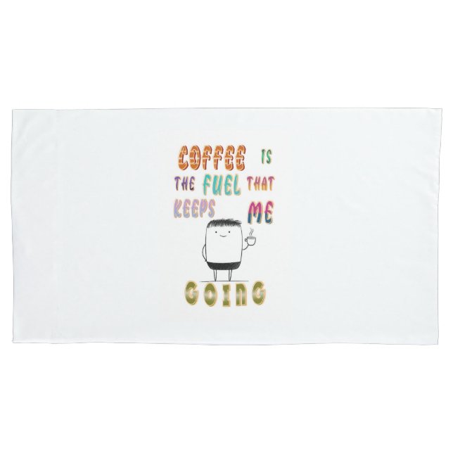 Coffee Is The Fuel That Keeps Me Going Pillowcase (Front)