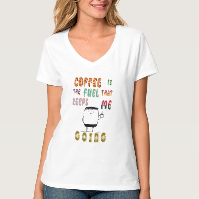 Coffee Is The Fuel That Keeps Me Going T-Shirt (Front)