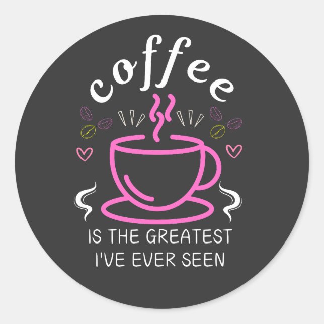 Coffee is the greatest I've ever seen Classic Round Sticker (Front)