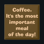 Coffee is the Most Important Meal Magnet<br><div class="desc">10 out of 10 coffee addicts agree with this magnet. The design features a coffee brown background and creamy writing that reads,  "Coffee. It's the most important meal of the day!" Hey,  I don't make up this stuff. It's science!</div>