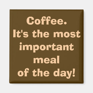 Coffee is the Most Important Meal Magnet
