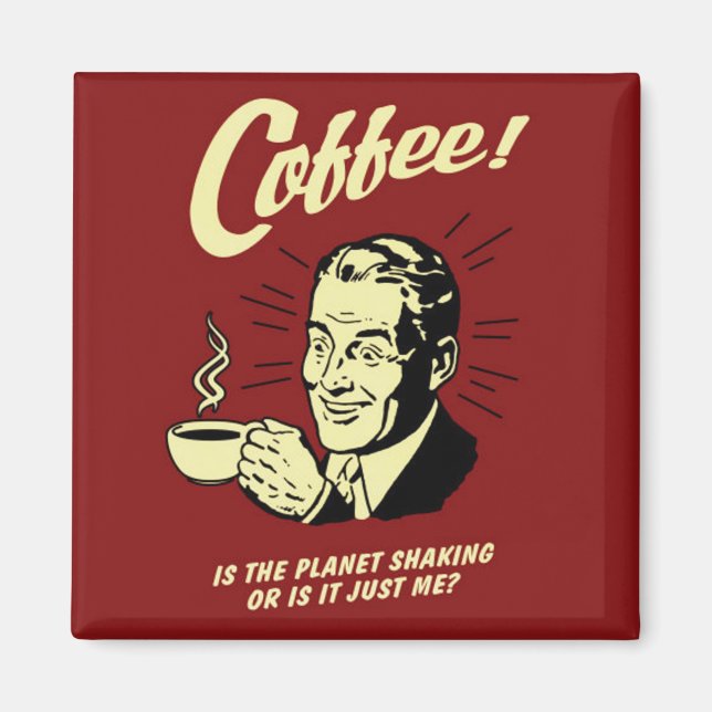 Coffee is the Planet Shaking square magnet (Front)