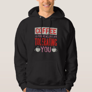 Coffee Is The Reason I Am Tolerating You Coffee Hoodie