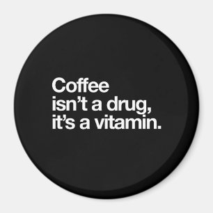 Coffee isn't a drug. Its a Vitamin Magnet