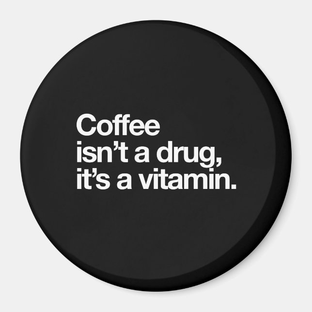 Coffee isn't a drug. Its a Vitamin Magnet (Front)