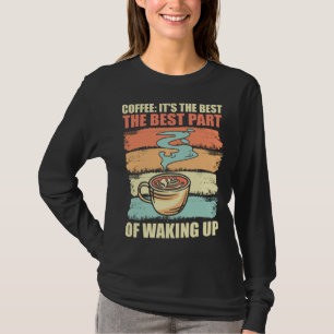 Coffee It s The Best Part Of Waking Up Men Women R T-Shirt