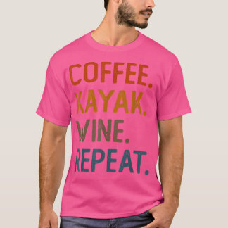 Coffee Kayak Wine Repeat Funny Kayaker Kayaking Me T-Shirt