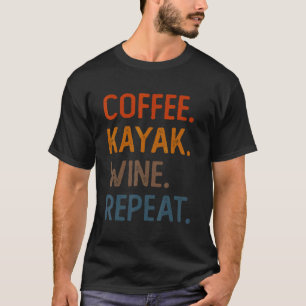 Coffee Kayak Wine Repeat  Kayaker Kayaking Men Wom T-Shirt
