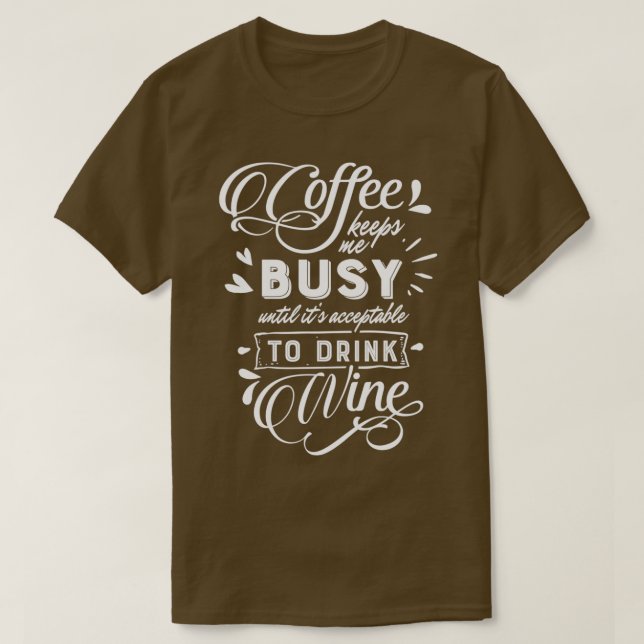 Coffee Keeps Me Busy Until Wine  T-Shirt (Design Front)